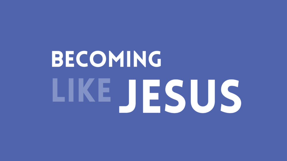 Becoming Like Jesus